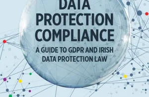 Data Protection Compliance: A Guide to GDPR and Irish Data Protection Law